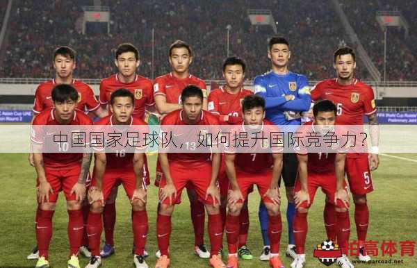 中国国家足球队，如何提升国际竞争力？