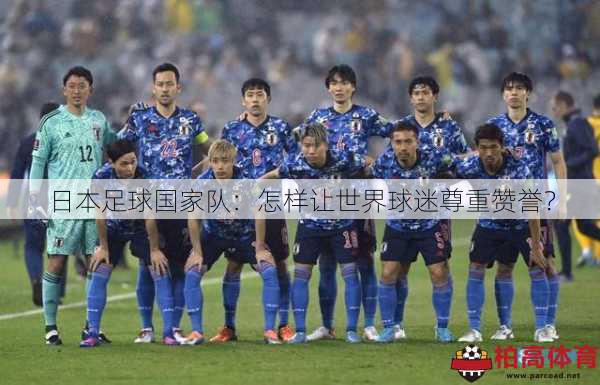日本足球国家队：怎样让世界球迷尊重赞誉？